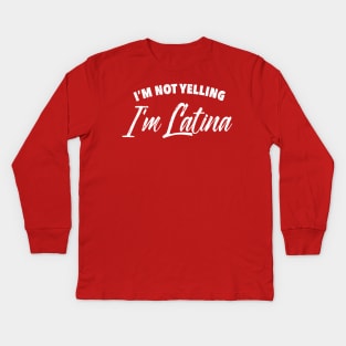 I'm not yelling, I'm Latina Kids Long Sleeve T-Shirt